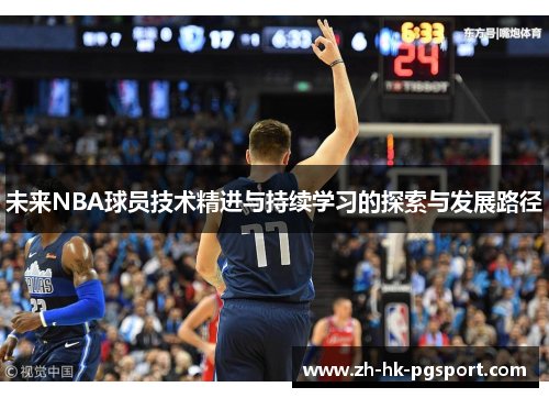 未来NBA球员技术精进与持续学习的探索与发展路径