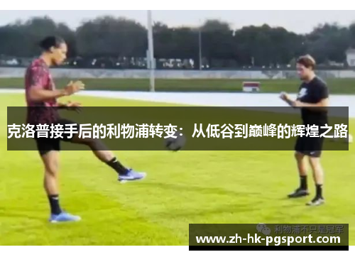 克洛普接手后的利物浦转变：从低谷到巅峰的辉煌之路