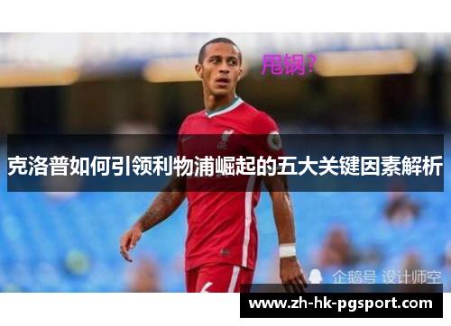 克洛普如何引领利物浦崛起的五大关键因素解析