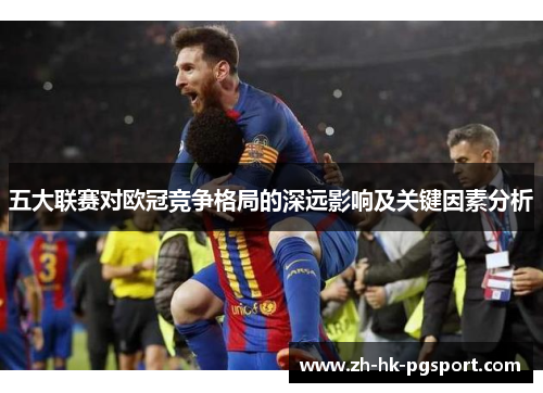 五大联赛对欧冠竞争格局的深远影响及关键因素分析