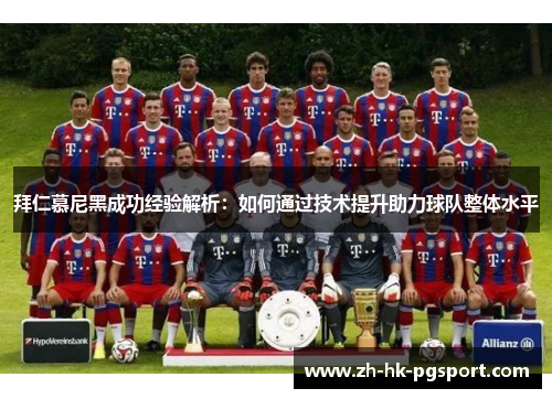 拜仁慕尼黑成功经验解析：如何通过技术提升助力球队整体水平