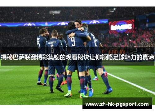 揭秘巴萨联赛精彩集锦的观看秘诀让你领略足球魅力的真谛