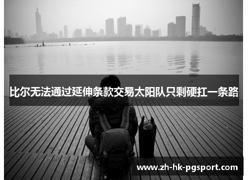比尔无法通过延伸条款交易太阳队只剩硬扛一条路