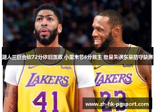 湖人三巨合砍72分依旧落败 小里末节6分救主 詹皇失误东皇防守缺席
