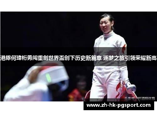 港隊何瑋桁勇闯重劍世界盃创下历史新篇章 逐梦之旅引领荣耀新高