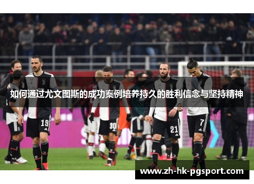如何通过尤文图斯的成功案例培养持久的胜利信念与坚持精神