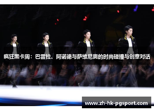 疯狂黑卡周：巴雷拉、阿诺德与萨维尼奥的时尚碰撞与创意对话
