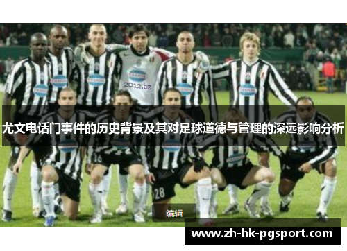 尤文电话门事件的历史背景及其对足球道德与管理的深远影响分析