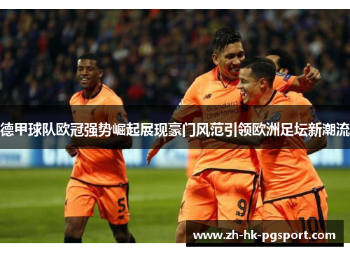 德甲球队欧冠强势崛起展现豪门风范引领欧洲足坛新潮流