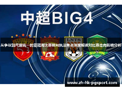 从争议到尺度统一的亚冠淘汰赛裁判执法焦点深度解读对比赛走向影响分析 从争议到尺度统一的亚冠淘汰赛裁判执法焦点深度解读对比赛走向影响分析