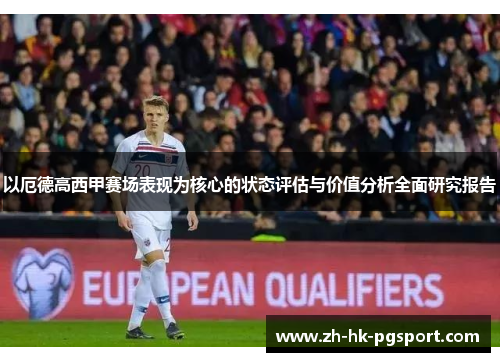 以厄德高西甲赛场表现为核心的状态评估与价值分析全面研究报告