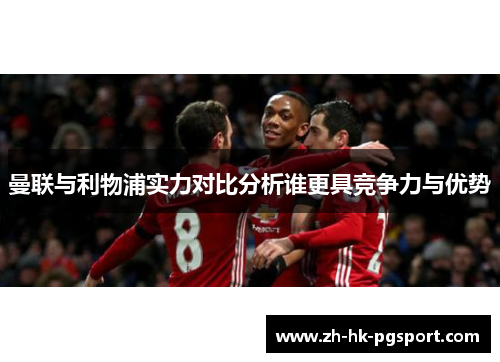 曼联与利物浦实力对比分析谁更具竞争力与优势