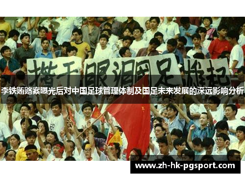 李铁贿赂案曝光后对中国足球管理体制及国足未来发展的深远影响分析